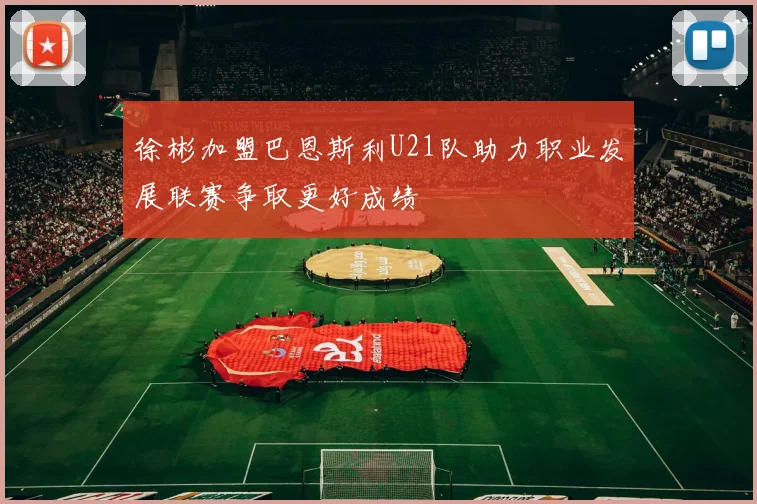 徐彬加盟巴恩斯利U21队助力职业发展联赛争取更好成绩