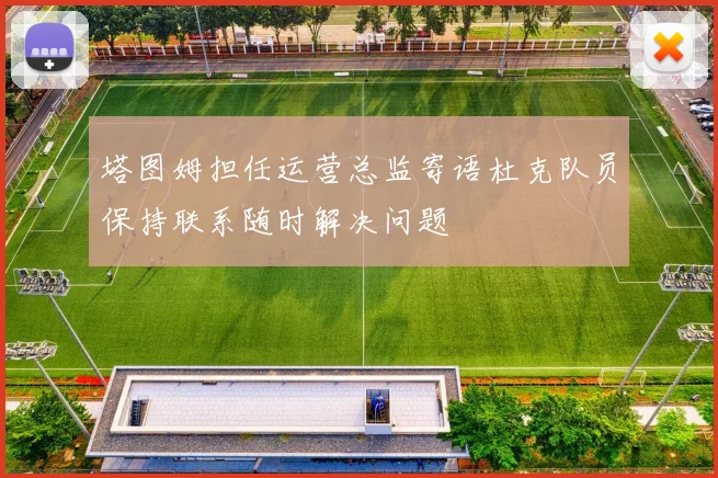 塔图姆担任运营总监寄语杜克队员保持联系随时解决问题